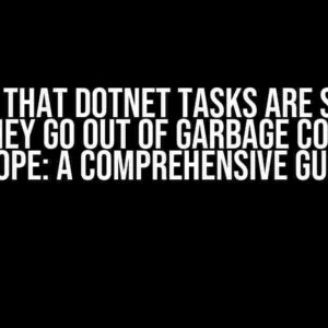 Ensure that dotnet Tasks are stopped when they go out of garbage collector scope: A Comprehensive Guide