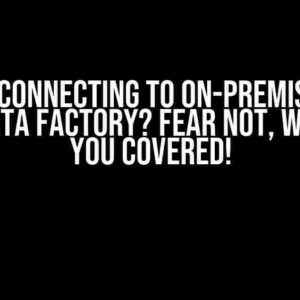 Error Connecting to On-Premises SQL from Data Factory? Fear Not, We’ve Got You Covered!