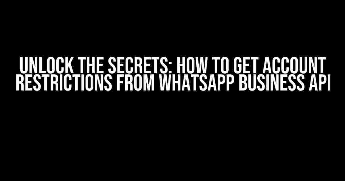 Unlock the Secrets: How to Get Account Restrictions from WhatsApp Business API