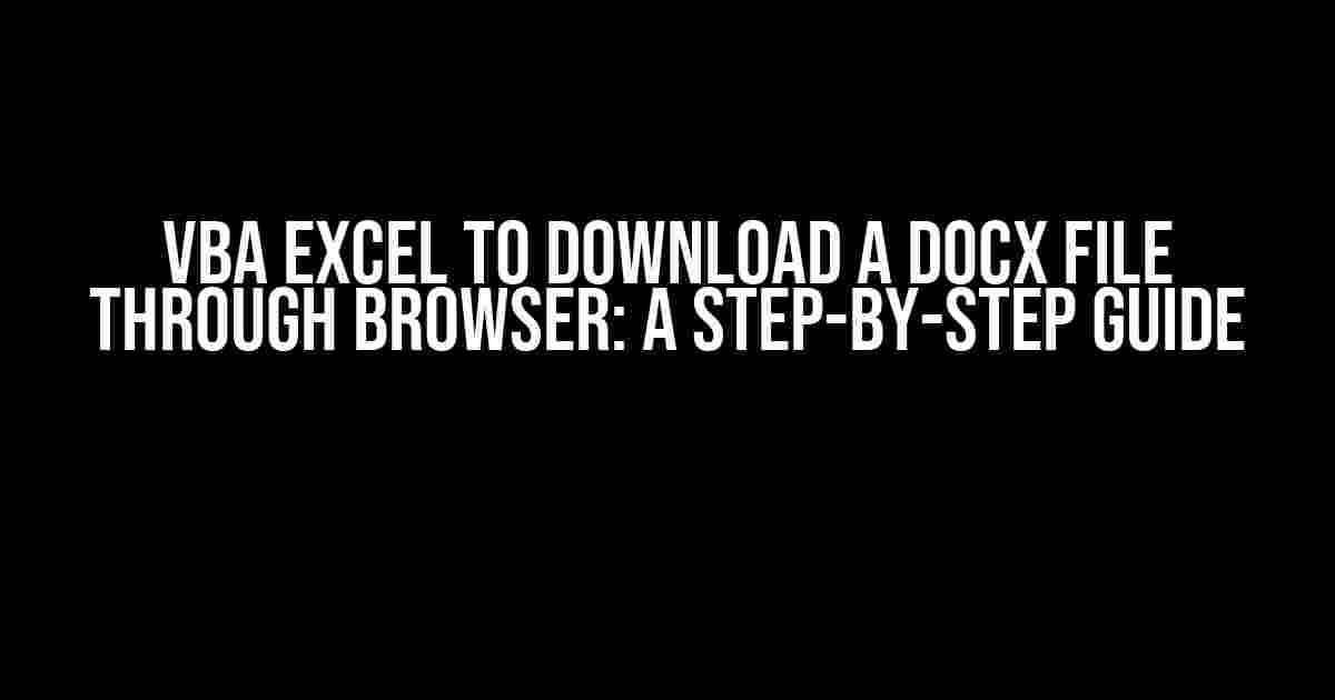 VBA Excel to Download a Docx File Through Browser: A Step-by-Step Guide